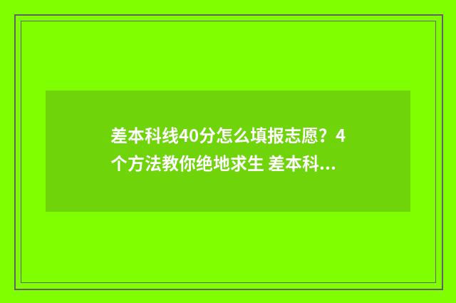 差本科线40分怎么填报志愿?4个方法教你绝地求生 差本科线40分能上本科吗