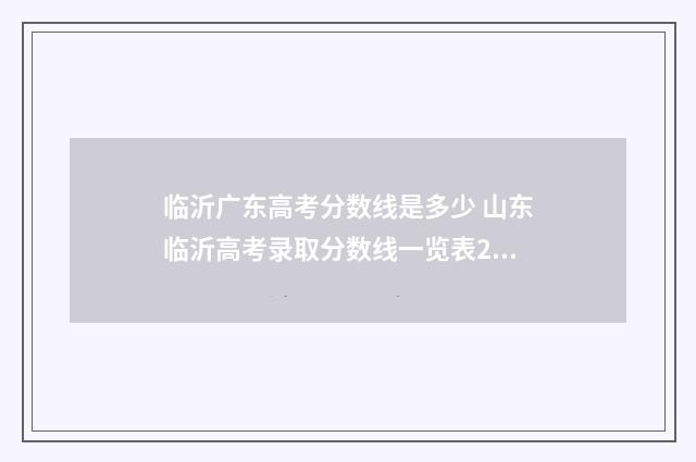 临沂广东高考分数线是多少 山东临沂高考录取分数线一览表2021
