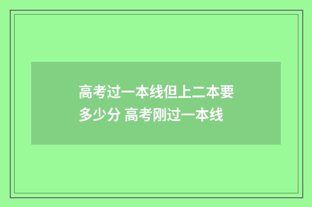高考过一本线但上二本要多少分 高考刚过一本线
