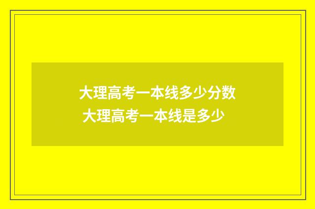 大理高考一本线多少分数 大理高考一本线是多少