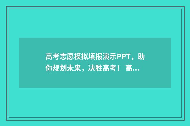 高考志愿模拟填报演示PPT，助你规划未来，决胜高考！ 高考志愿模拟填报