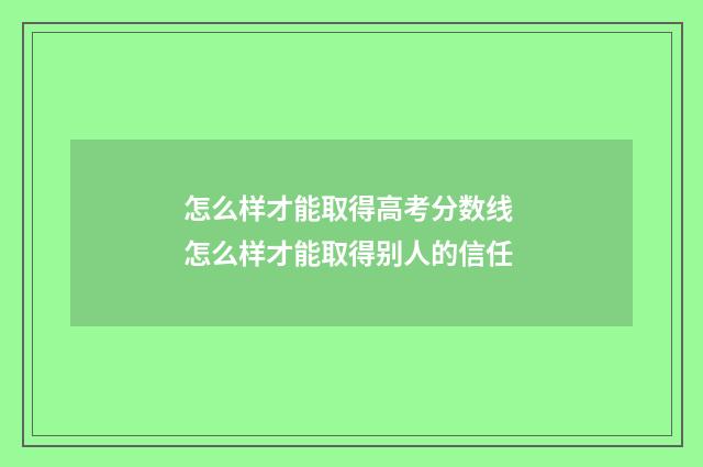 怎么样才能取得高考分数线 怎么样才能取得别人的信任