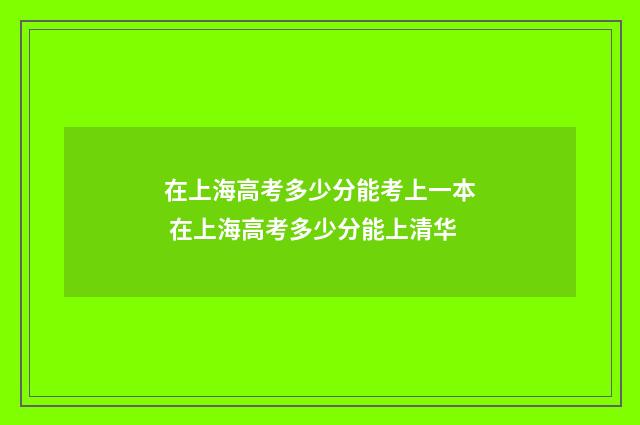 在上海高考多少分能考上一本 在上海高考多少分能上清华