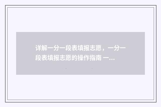 详解一分一段表填报志愿,一分一段表填报志愿的操作指南 一分一段表具体讲解