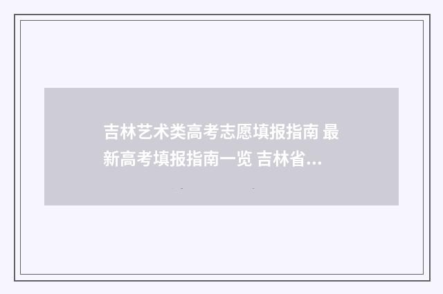 吉林艺术类高考志愿填报指南 最新高考填报指南一览 吉林省高考艺术类分数线如何计算