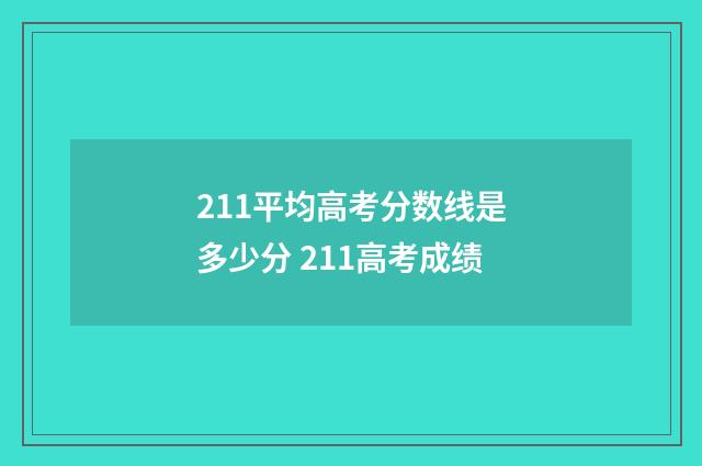 211平均高考分数线是多少分 211高考成绩