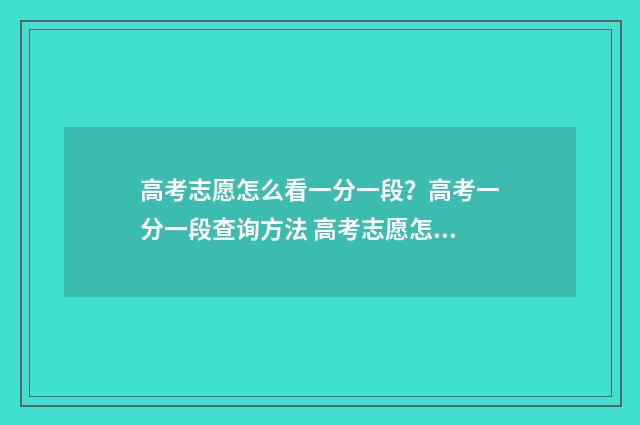 高考志愿怎么看一分一段?高考一分一段查询方法 高考志愿怎么看投档