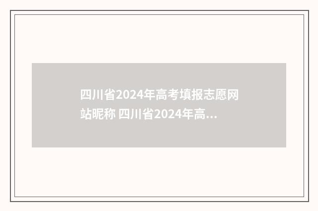 四川省2024年高考填报志愿网站昵称 四川省2024年高考报名入口官网
