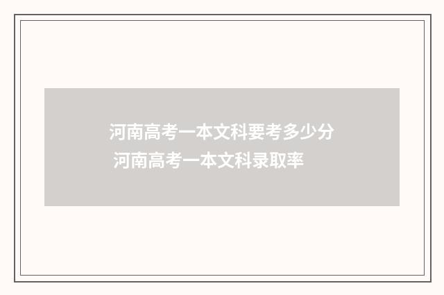河南高考一本文科要考多少分 河南高考一本文科录取率