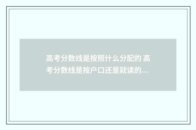 高考分数线是按照什么分配的 高考分数线是按户口还是就读的学校