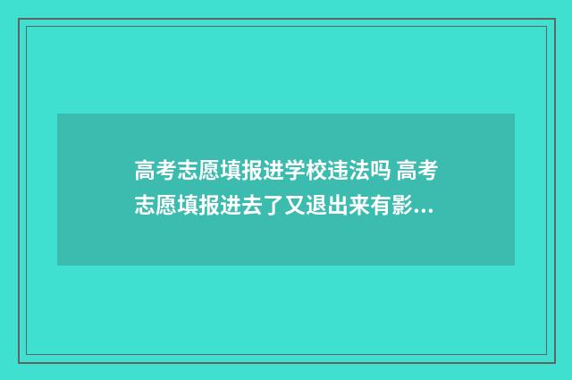 高考志愿填报进学校违法吗 高考志愿填报进去了又退出来有影响吗