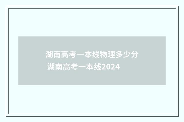 湖南高考一本线物理多少分 湖南高考一本线2024