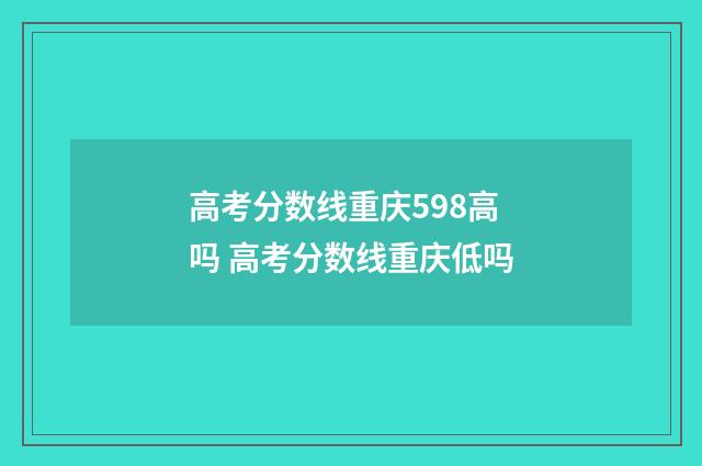 高考分数线重庆598高吗 高考分数线重庆低吗