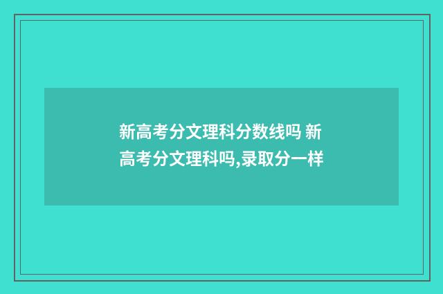新高考分文理科分数线吗 新高考分文理科吗,录取分一样