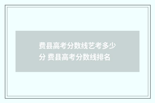 费县高考分数线艺考多少分 费县高考分数线排名