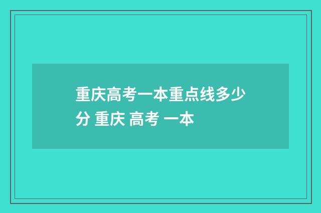 重庆高考一本重点线多少分 重庆 高考 一本