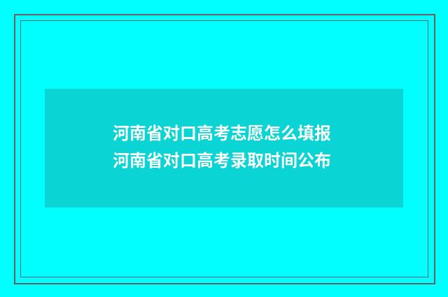 河南省对口高考志愿怎么填报 河南省对口高考录取时间公布