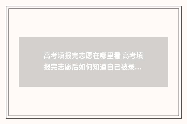 高考填报完志愿在哪里看 高考填报完志愿后如何知道自己被录取