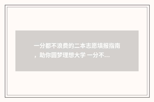 一分都不浪费的二本志愿填报指南，助你圆梦理想大学 一分不浪费的好处与坏处