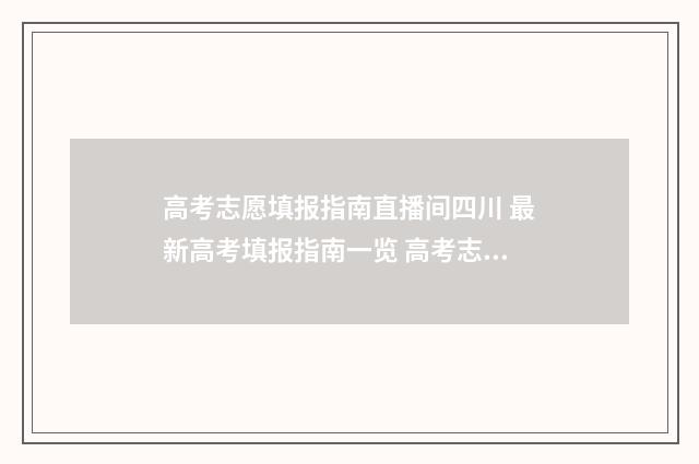高考志愿填报指南直播间四川 最新高考填报指南一览 高考志愿怎么填报全过程