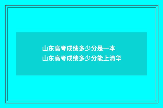 山东高考成绩多少分是一本 山东高考成绩多少分能上清华