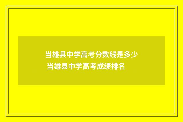 当雄县中学高考分数线是多少 当雄县中学高考成绩排名
