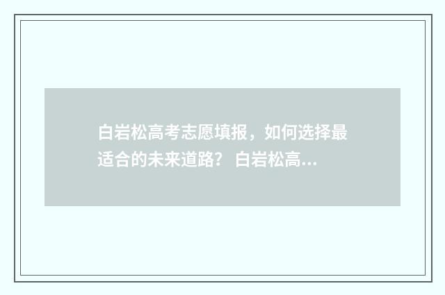 白岩松高考志愿填报,如何选择最适合的未来道路? 白岩松高考逆袭之路