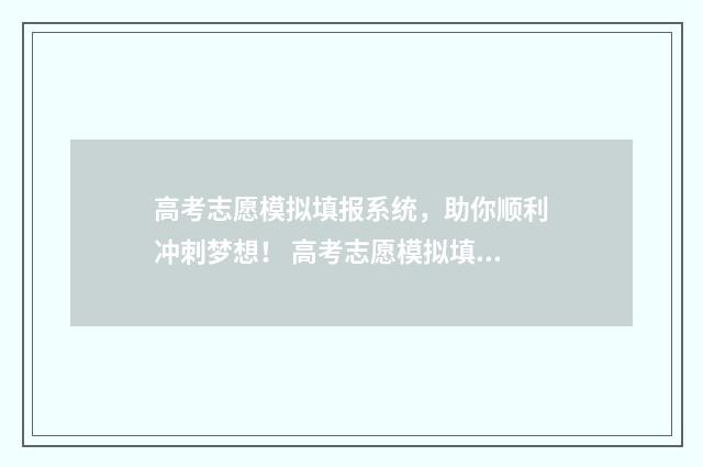 高考志愿模拟填报系统,助你顺利冲刺梦想! 高考志愿模拟填报系统入口免费