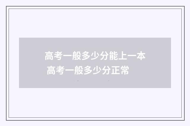 高考一般多少分能上一本 高考一般多少分正常