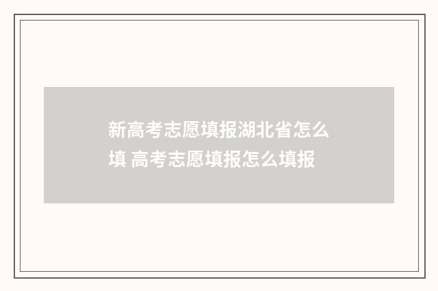 新高考志愿填报湖北省怎么填 高考志愿填报怎么填报