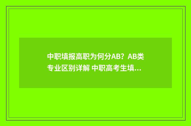 中职填报高职为何分AB?AB类专业区别详解 中职高考生填报志愿的程序