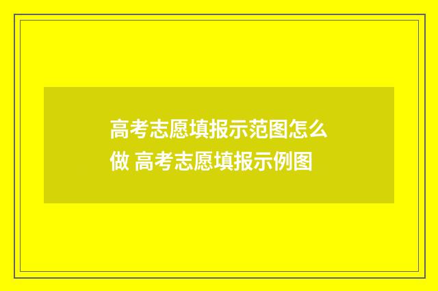 高考志愿填报示范图怎么做 高考志愿填报示例图