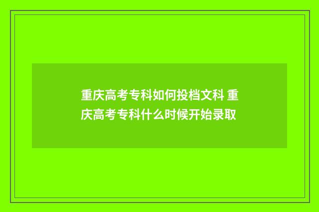 重庆高考专科如何投档文科 重庆高考专科什么时候开始录取
