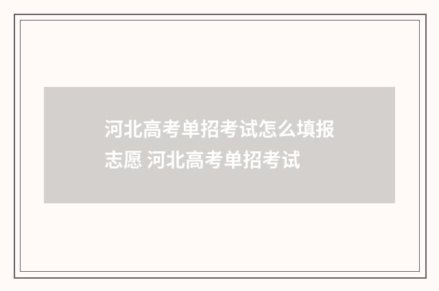 河北高考单招考试怎么填报志愿 河北高考单招考试