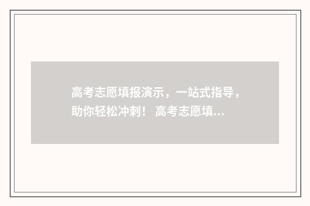 高考志愿填报演示，一站式指导，助你轻松冲刺！ 高考志愿填报演练步骤