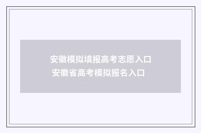 安徽模拟填报高考志愿入口 安徽省高考模拟报名入口