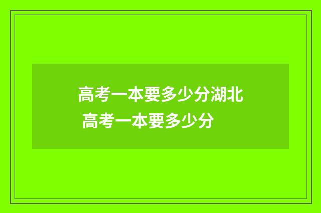 高考一本要多少分湖北 高考一本要多少分