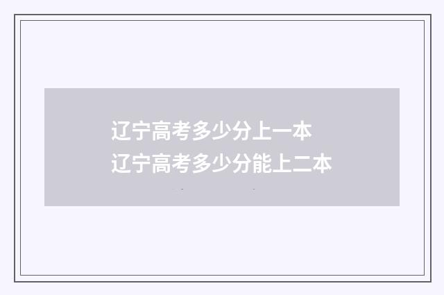 辽宁高考多少分上一本 辽宁高考多少分能上二本