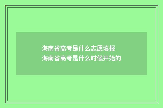 海南省高考是什么志愿填报 海南省高考是什么时候开始的