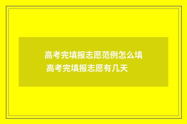 高考完填报志愿范例怎么填 高考完填报志愿有几天