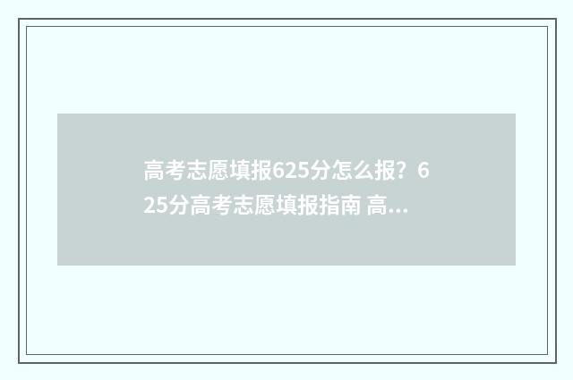 高考志愿填报625分怎么报?625分高考志愿填报指南 高考志愿填报服务平台