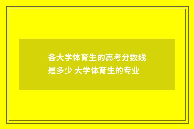 各大学体育生的高考分数线是多少 大学体育生的专业