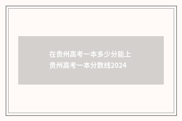 在贵州高考一本多少分能上 贵州高考一本分数线2024