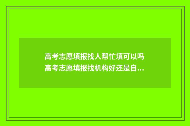 高考志愿填报找人帮忙填可以吗 高考志愿填报找机构好还是自己填报好