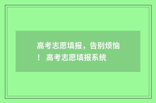 高考志愿填报,告别烦恼! 高考志愿填报系统