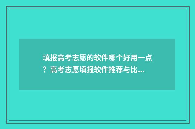 填报高考志愿的软件哪个好用一点？高考志愿填报软件推荐与比较 填报高考志愿的顺序重要吗