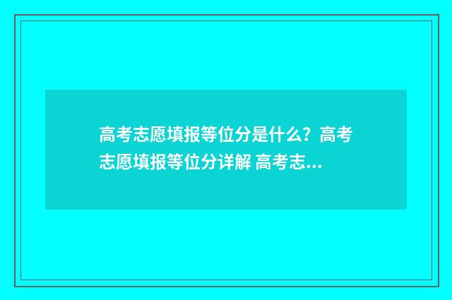 高考志愿填报等位分是什么？高考志愿填报等位分详解 高考志愿填报等级要求