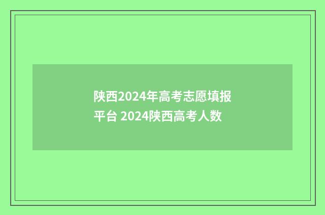 陕西2024年高考志愿填报平台 2024陕西高考人数