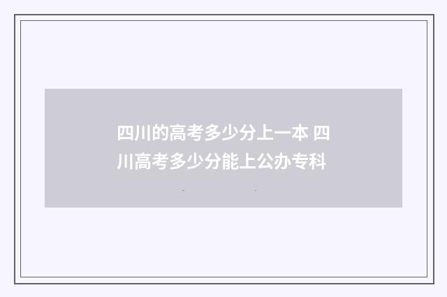 四川的高考多少分上一本 四川高考多少分能上公办专科