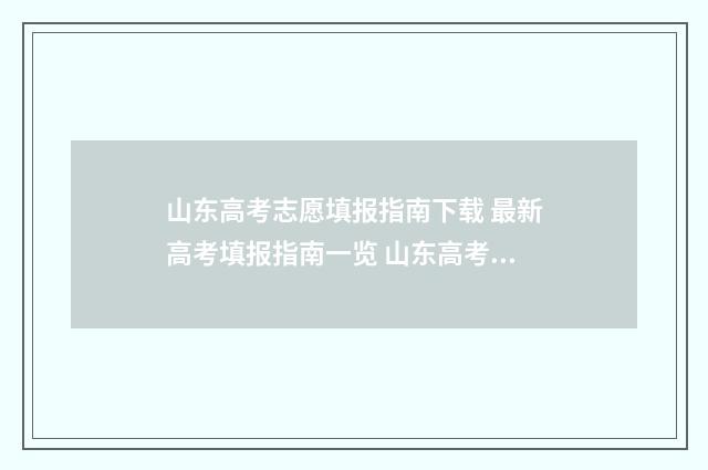 山东高考志愿填报指南下载 最新高考填报指南一览 山东高考志愿填报方式